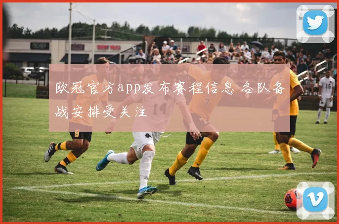 欧冠官方app发布赛程信息 各队备战安排受关注